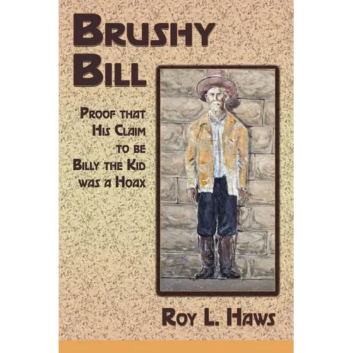 Brushy Bill: Proof That His Claim to be Billy The Kid Was a Hoax
