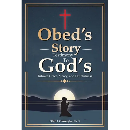 Obed's Story: Testimony To God's Infinite Grace, Mercy & Faithfulness - Paperback
