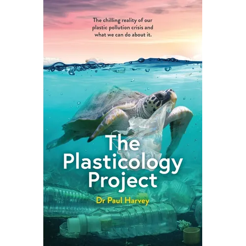 The Plasticology Project: The chilling reality of our plastic pollution crisis and what we can do about it.