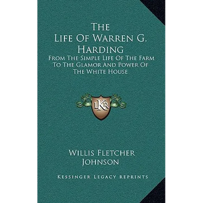 The Life Of Warren G. Harding: From The Simple Life Of The Farm To The Glamor And Power Of The White House