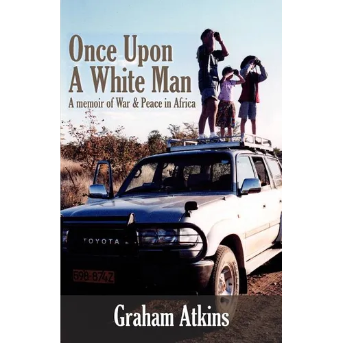 Once Upon A White Man: A Memoir Of War & Peace In Africa
