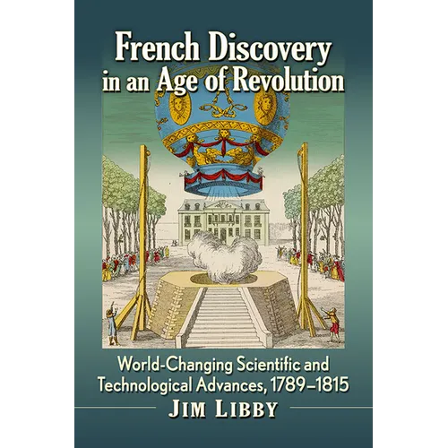 French Discovery in an Age of Revolution: World-Changing Scientific and Technological Advances, 1789-1815
