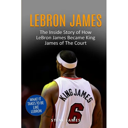 Lebron James: The Inside Story of How LeBron James Became King James of The Court - Paperback