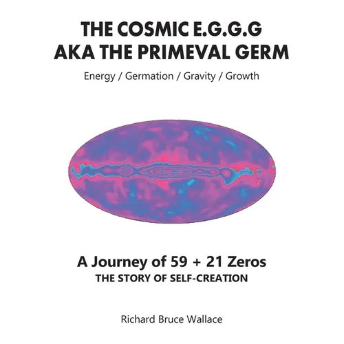 The Cosmic E.G.G.G: AKA The Primeval Germ A Journey of 59 + 21 Zeroes