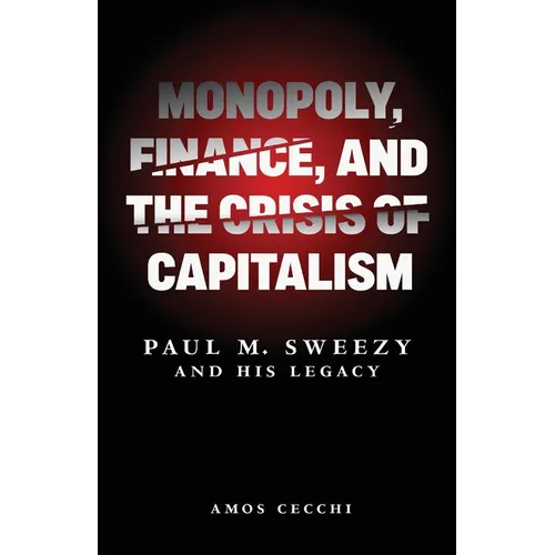 Monopoly, Finance, and the Crisis of Capitalism: Paul M. Sweezy and His Legacy