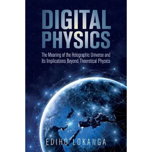 Digital Physics: The Meaning of the Holographic Universe and Its Implications Beyond Theoretical Physics