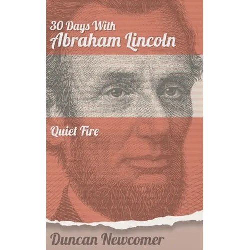Thirty Days With Abraham Lincoln: Quiet Fire