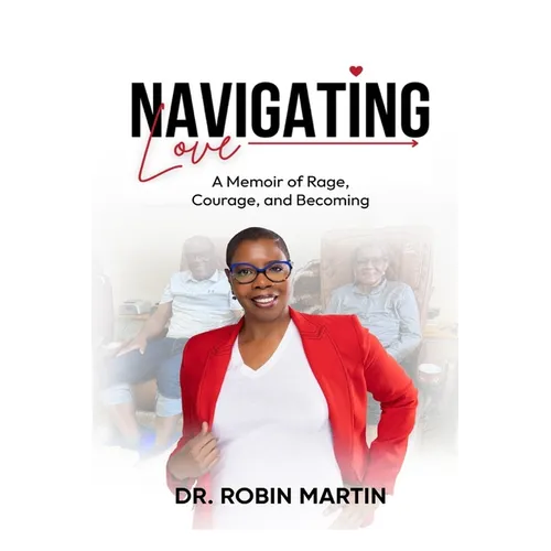 Navigating Love: A Memoir of Rage, Courage, and Becoming