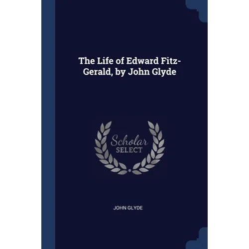 The Life of Edward Fitz-Gerald, by John Glyde