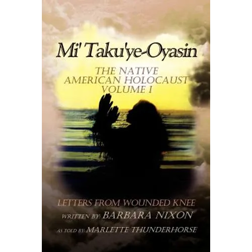Mi' Taku'ye-Oyasin: Letters from Wounded Knee Volume I