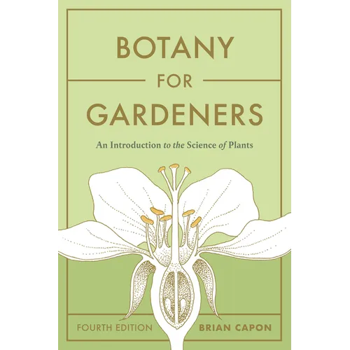 Botany for Gardeners, Fourth Edition: An Introduction to the Science of Plants