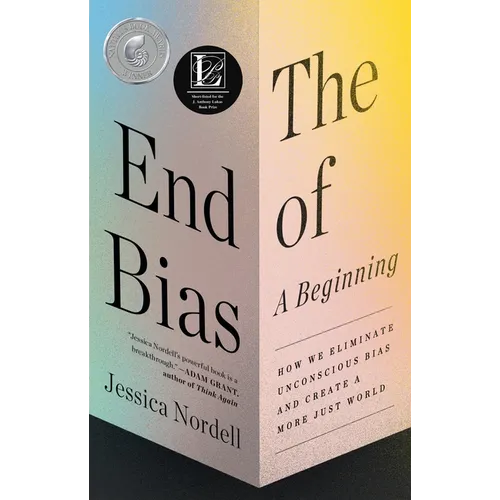 The End of Bias: A Beginning: How We Eliminate Unconscious Bias and Create a More Just World