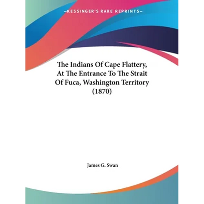 The Indians Of Cape Flattery, At The Entrance To The Strait Of Fuca, Washington Territory (1870) - Paperback