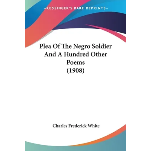 Plea Of The Negro Soldier And A Hundred Other Poems (1908)