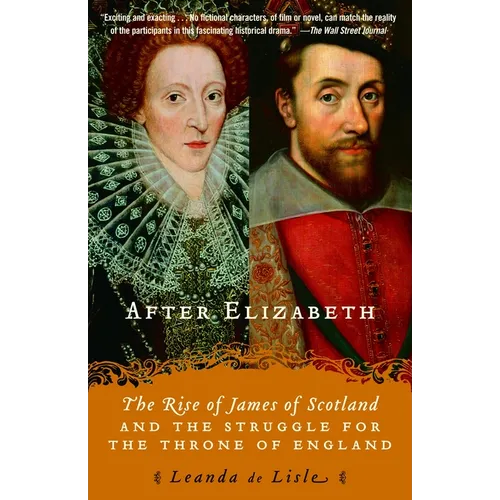 After Elizabeth: The Rise of James of Scotland and the Struggle for the Throne of England