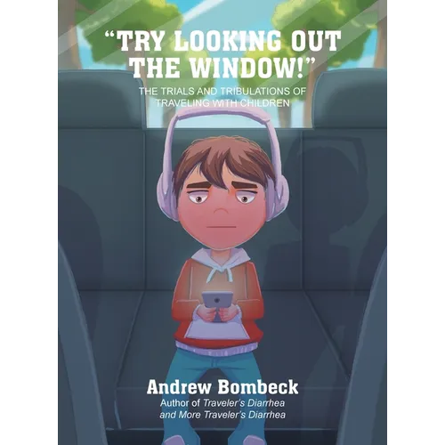 "Try Looking Out the Window!": THE TRIALS AND TRIBULATIONS OF TRAVELING WITH CHILDREN Color Edition
