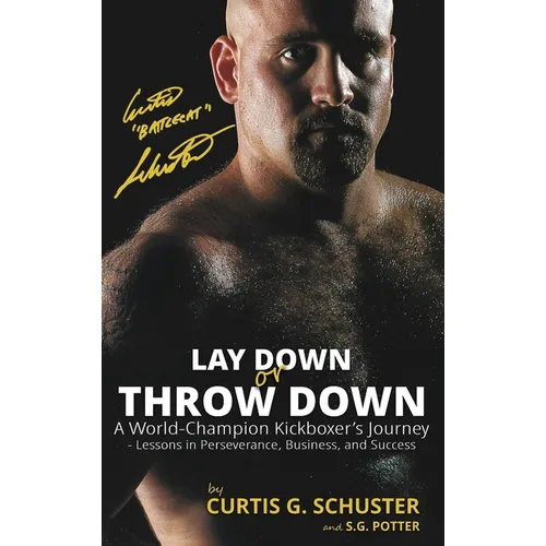 Lay Down or Throw Down: A World Champion Kickboxer's Journey - Lessons in Perseverance, Business, and Success