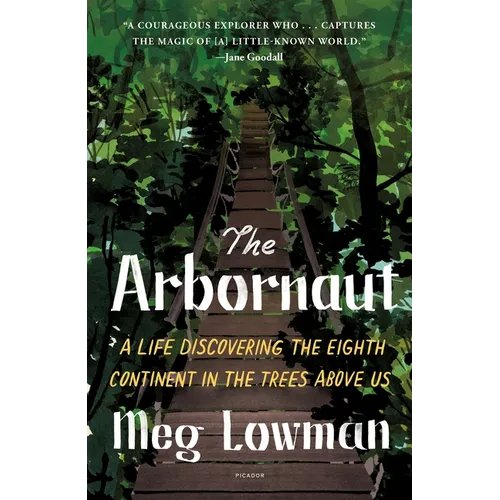 The Arbornaut: A Life Discovering the Eighth Continent in the Trees Above Us