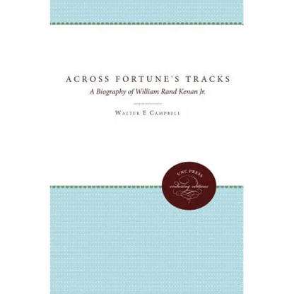 Across Fortune's Tracks: A Biography of William Rand Kenan Jr.