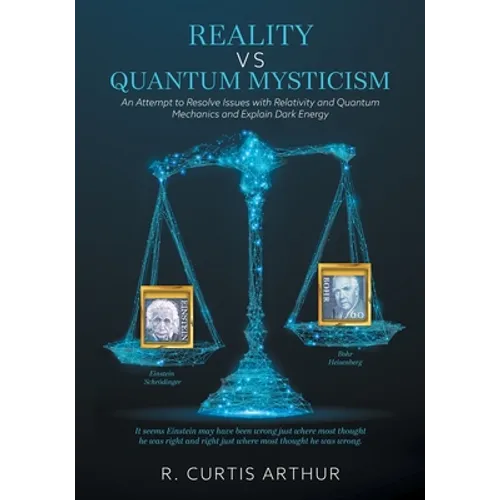Reality vs Quantum Mysticism: An Attempt to Resolve Issues with Relativity and Quantum Mechanics and Explain Dark Energy