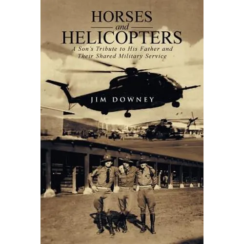 Horses and Helicopters: A Son's Tribute to his Father and Their Shared Military Service