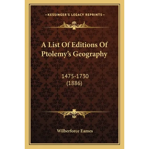 A List Of Editions Of Ptolemy's Geography: 1475-1730 (1886)