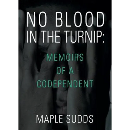 No Blood in the Turnip: Memoirs of a Codependent