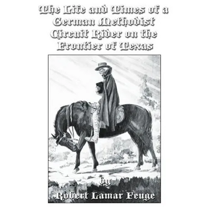 The Life and Times of a German Methodist Circuit Rider on the Frontier of Texas - Paperback