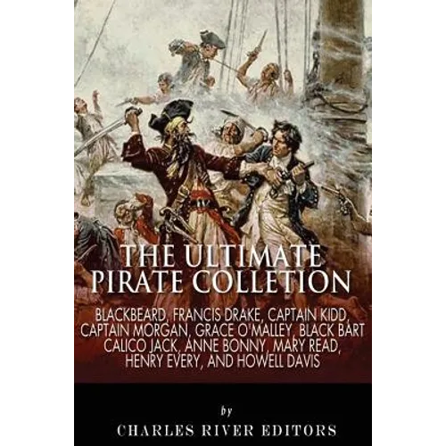 The Ultimate Pirate Collection: Blackbeard, Francis Drake, Captain Kidd, Captain Morgan, Grace O'Malley, Black Bart, Calico Jack, Anne Bonny, Mary Rea