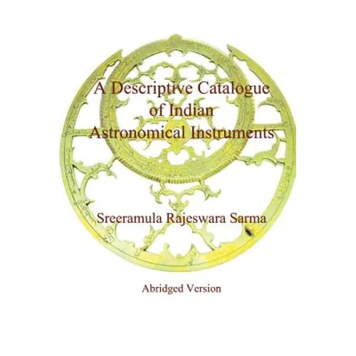 A Descriptive Catalogue of Indian Astronomical Instruments