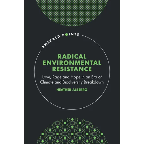Radical Environmental Resistance: Love, Rage and Hope in an Era of Climate and Biodiversity Breakdown