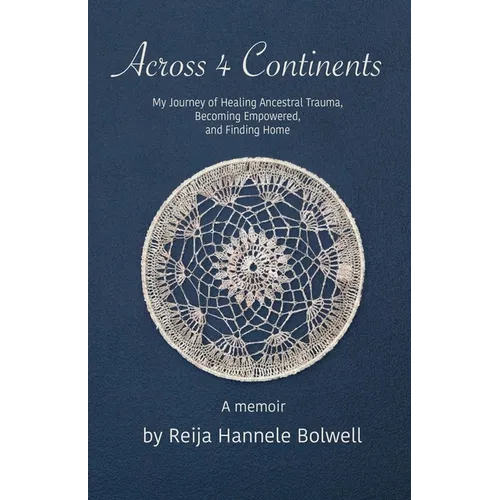 Across 4 Continents: My Journey of Healing Ancestral Trauma, Becoming Empowered, and Finding Home