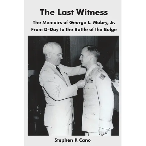 The Last Witness: The Memoirs of George L. Mabry, Jr. from D-Day to the Battle of the Bulge