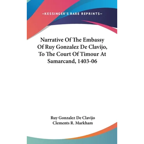 Narrative Of The Embassy Of Ruy Gonzalez De Clavijo, To The Court Of Timour At Samarcand, 1403-06