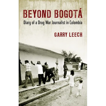 Beyond Bogota: Diary of a Drug War Journalist in Colombia