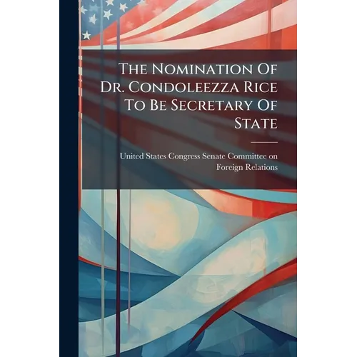 The Nomination Of Dr. Condoleezza Rice To Be Secretary Of State