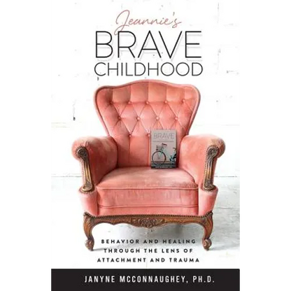 Jeannie's Brave Childhood: Behavior and Healing through the Lens of Attachment and Trauma - Paperback