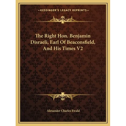 The Right Hon. Benjamin Disraeli, Earl Of Beaconsfield, And His Times V2