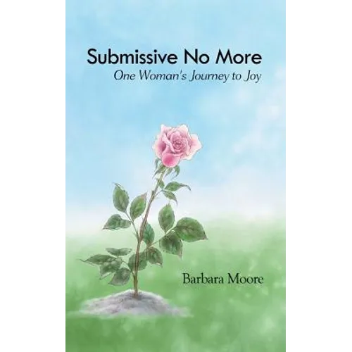 Submissive No More: One Woman's Journey to Joy
