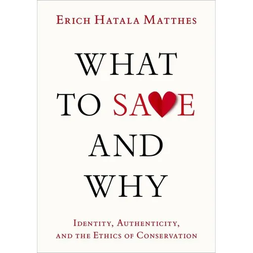 What to Save and Why: Identity, Authenticity, and the Ethics of Conservation