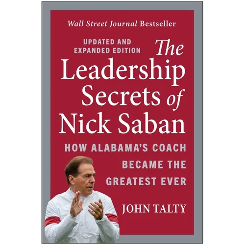 The Leadership Secrets of Nick Saban, Updated and Expanded: How Alabama's Coach Became the Greatest Ever