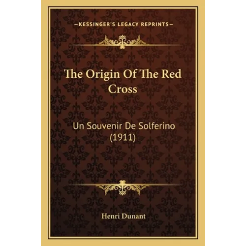 The Origin Of The Red Cross: Un Souvenir De Solferino (1911)
