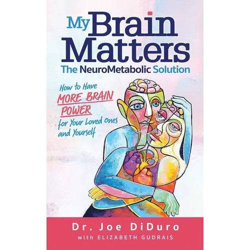 My Brain Matters: The NeuroMetabolic Solution - How to Have More Brain Power for Your Loved Ones and Yourself