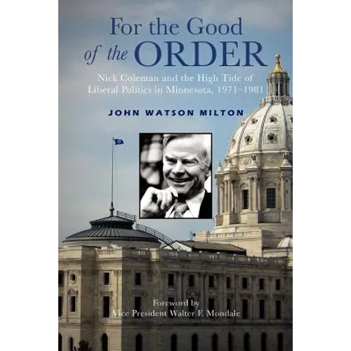 For the Good of the Order: Nick Coleman and the High Tide of Liberal Politics in Minnesota, 1971-1981