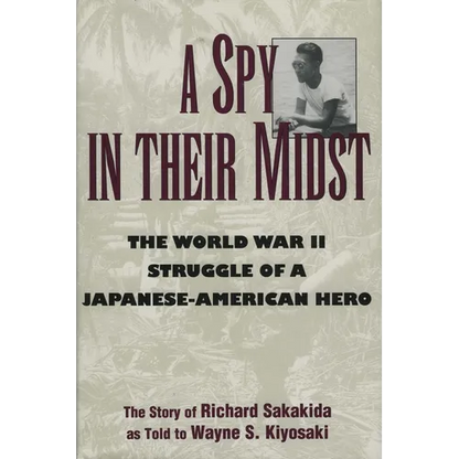 A Spy in Their Midst: The World War II Struggle of a Japanese-American Hero - Hardcover