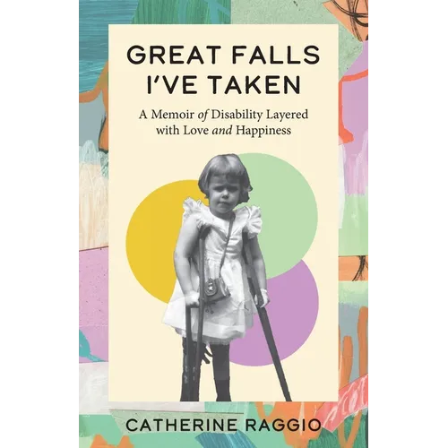 Great Falls I've Taken: A Memoir of Disability Layered with Love and Happiness