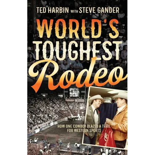 World's Toughest Rodeo: How One Cowboy Blazed a Trail for Western Sports