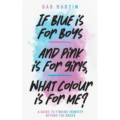 If blue is for boys and pink is for girls, what colour is for me?: A guide to finding identity beyond the boxes