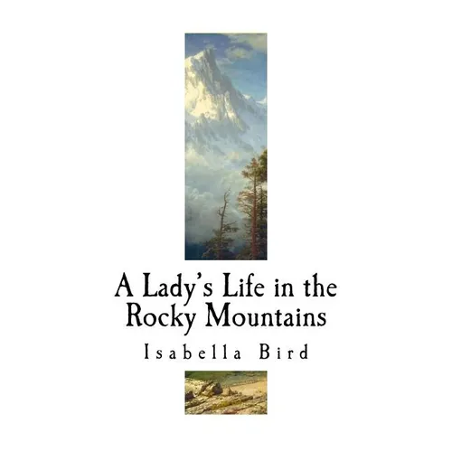 A Lady's Life in the Rocky Mountains: A Nineteenth-Century English Explorer