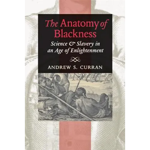 The Anatomy of Blackness: Science & Slavery in an Age of Enlightenment